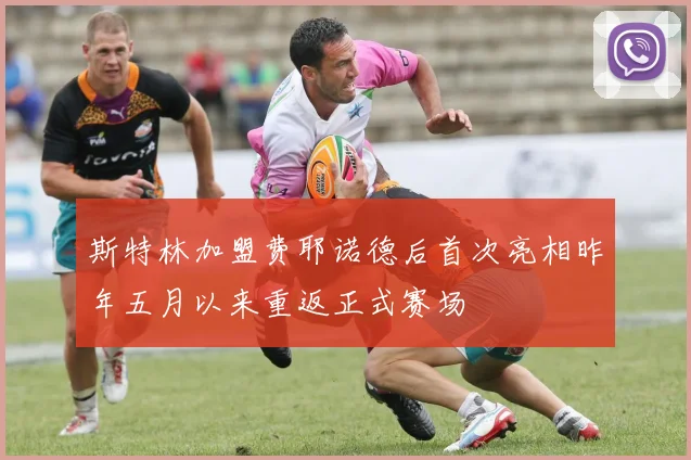 斯特林加盟费耶诺德后首次亮相昨年五月以来重返正式赛场
