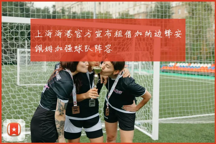 上海海港官方宣布租借加纳边锋安佩姆加强球队阵容